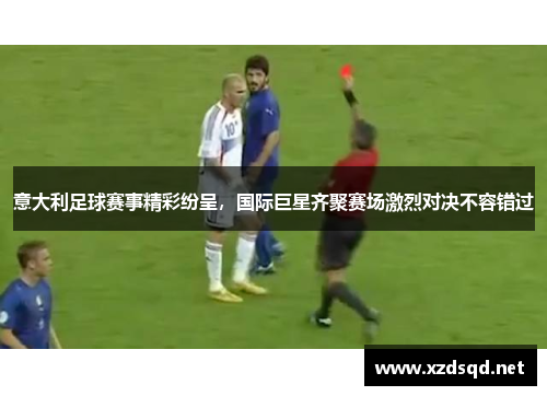意大利足球赛事精彩纷呈，国际巨星齐聚赛场激烈对决不容错过