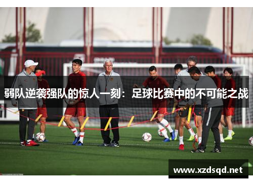 弱队逆袭强队的惊人一刻：足球比赛中的不可能之战