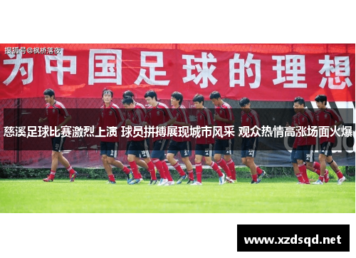 慈溪足球比赛激烈上演 球员拼搏展现城市风采 观众热情高涨场面火爆