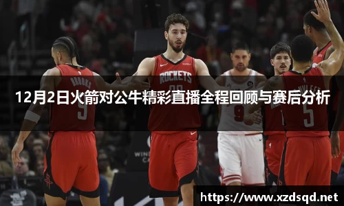 12月2日火箭对公牛精彩直播全程回顾与赛后分析