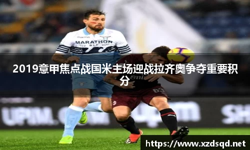 2019意甲焦点战国米主场迎战拉齐奥争夺重要积分